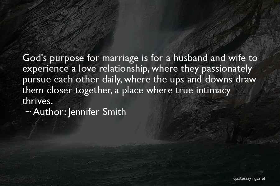 Jennifer Smith Quotes: God's Purpose For Marriage Is For A Husband And Wife To Experience A Love Relationship, Where They Passionately Pursue Each