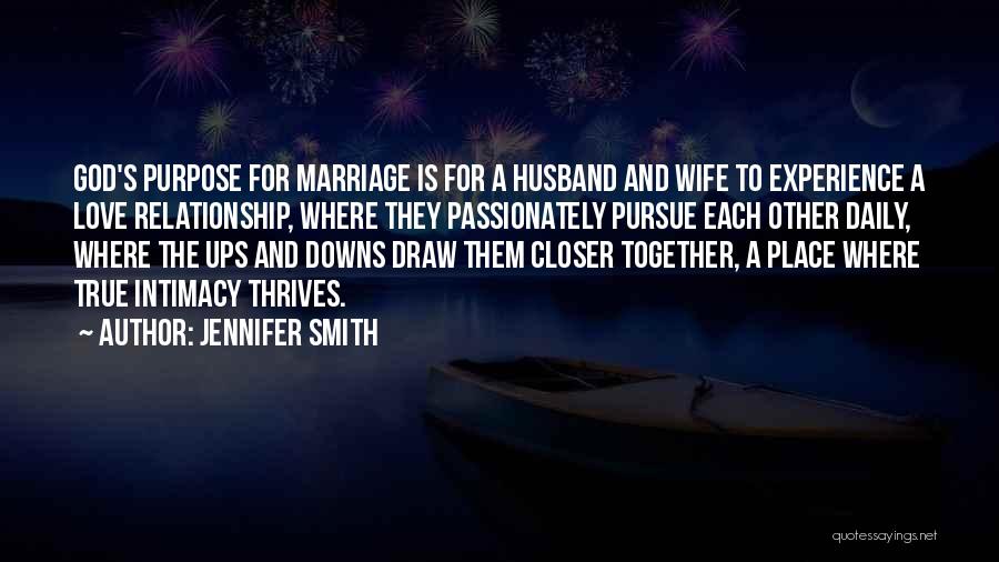 Jennifer Smith Quotes: God's Purpose For Marriage Is For A Husband And Wife To Experience A Love Relationship, Where They Passionately Pursue Each