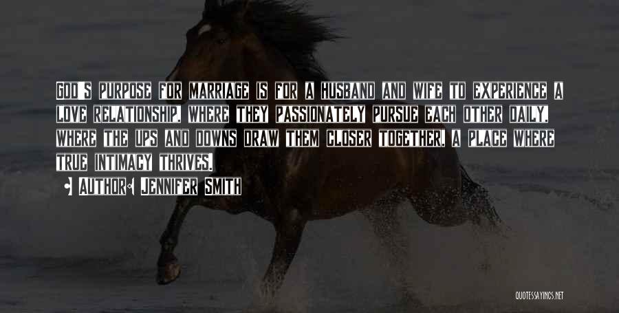 Jennifer Smith Quotes: God's Purpose For Marriage Is For A Husband And Wife To Experience A Love Relationship, Where They Passionately Pursue Each