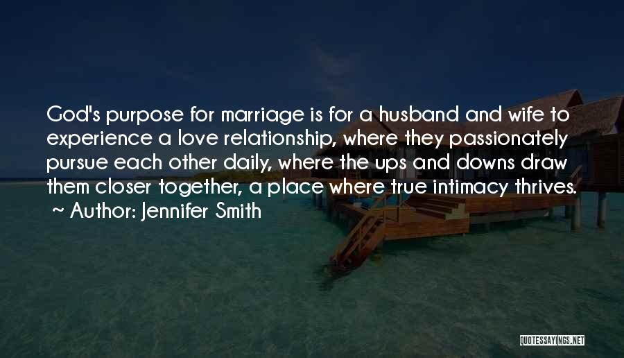 Jennifer Smith Quotes: God's Purpose For Marriage Is For A Husband And Wife To Experience A Love Relationship, Where They Passionately Pursue Each