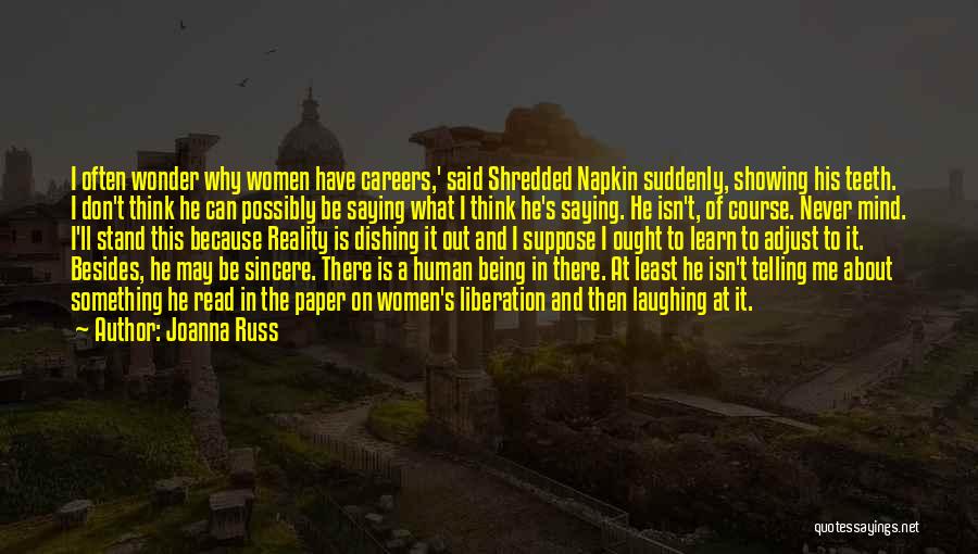Joanna Russ Quotes: I Often Wonder Why Women Have Careers,' Said Shredded Napkin Suddenly, Showing His Teeth. I Don't Think He Can Possibly