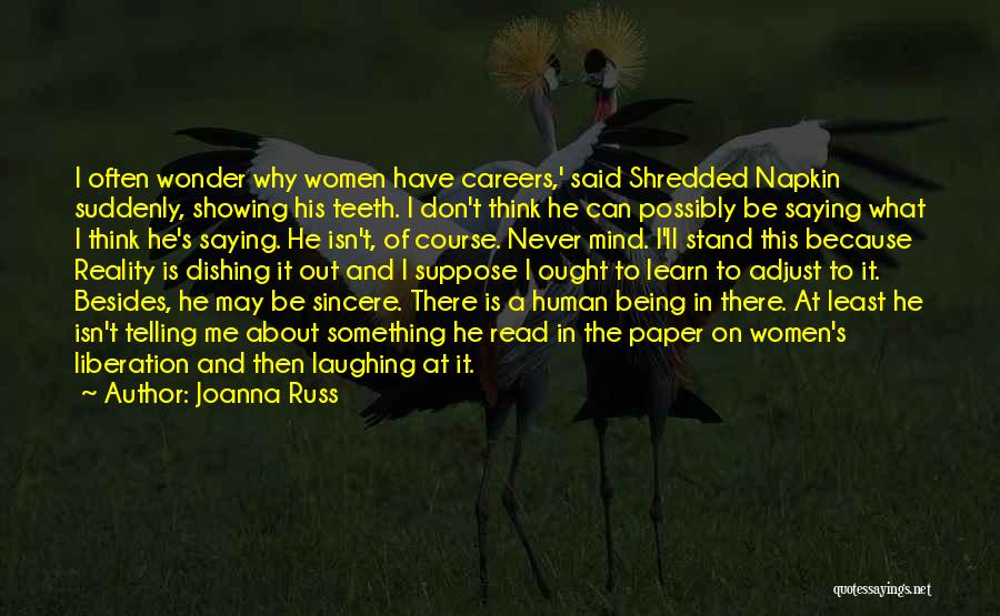Joanna Russ Quotes: I Often Wonder Why Women Have Careers,' Said Shredded Napkin Suddenly, Showing His Teeth. I Don't Think He Can Possibly