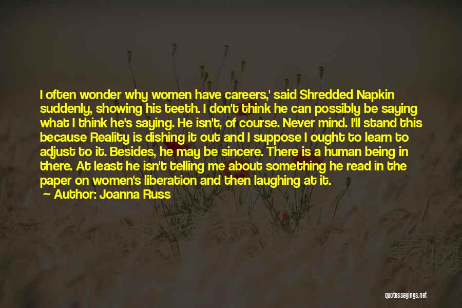 Joanna Russ Quotes: I Often Wonder Why Women Have Careers,' Said Shredded Napkin Suddenly, Showing His Teeth. I Don't Think He Can Possibly