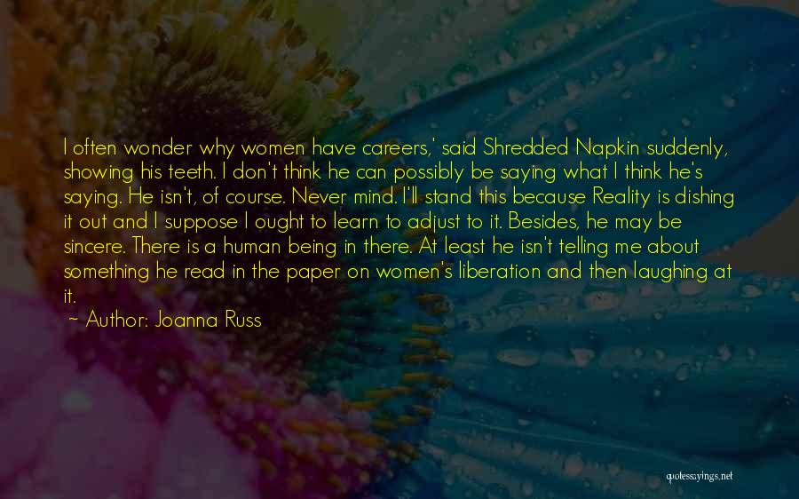 Joanna Russ Quotes: I Often Wonder Why Women Have Careers,' Said Shredded Napkin Suddenly, Showing His Teeth. I Don't Think He Can Possibly
