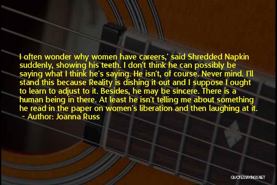 Joanna Russ Quotes: I Often Wonder Why Women Have Careers,' Said Shredded Napkin Suddenly, Showing His Teeth. I Don't Think He Can Possibly