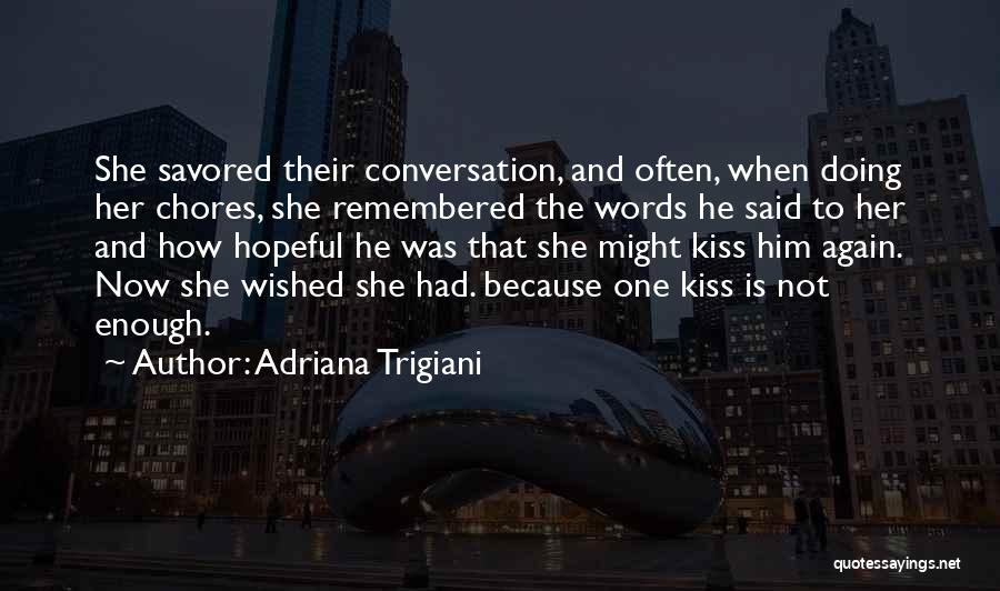 Adriana Trigiani Quotes: She Savored Their Conversation, And Often, When Doing Her Chores, She Remembered The Words He Said To Her And How