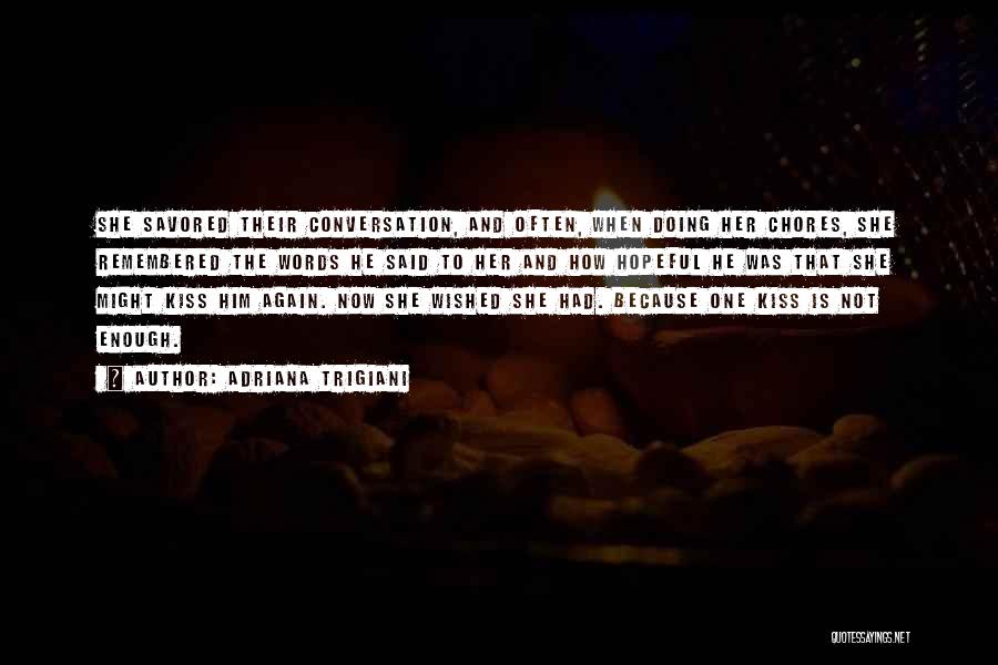 Adriana Trigiani Quotes: She Savored Their Conversation, And Often, When Doing Her Chores, She Remembered The Words He Said To Her And How