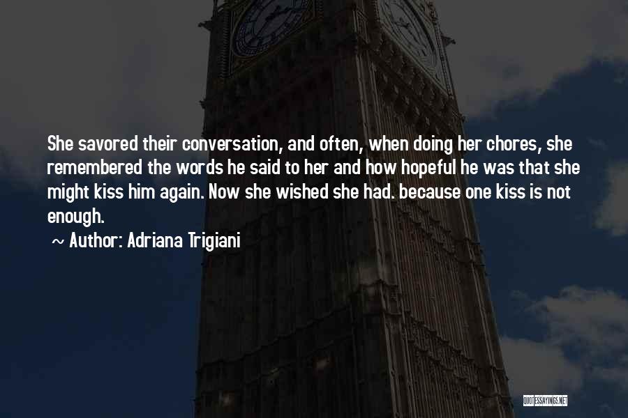Adriana Trigiani Quotes: She Savored Their Conversation, And Often, When Doing Her Chores, She Remembered The Words He Said To Her And How