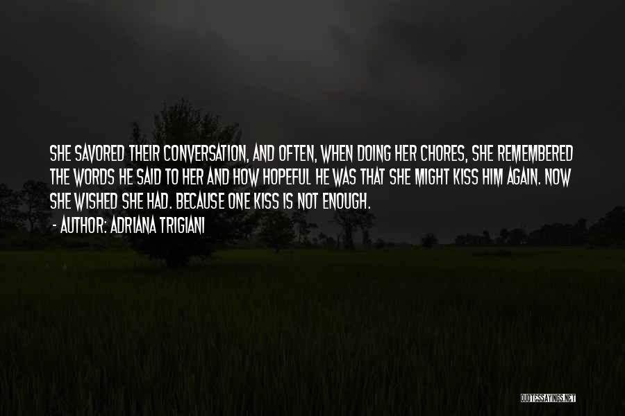 Adriana Trigiani Quotes: She Savored Their Conversation, And Often, When Doing Her Chores, She Remembered The Words He Said To Her And How