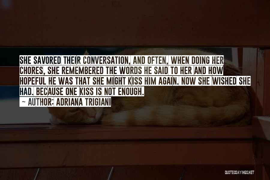 Adriana Trigiani Quotes: She Savored Their Conversation, And Often, When Doing Her Chores, She Remembered The Words He Said To Her And How