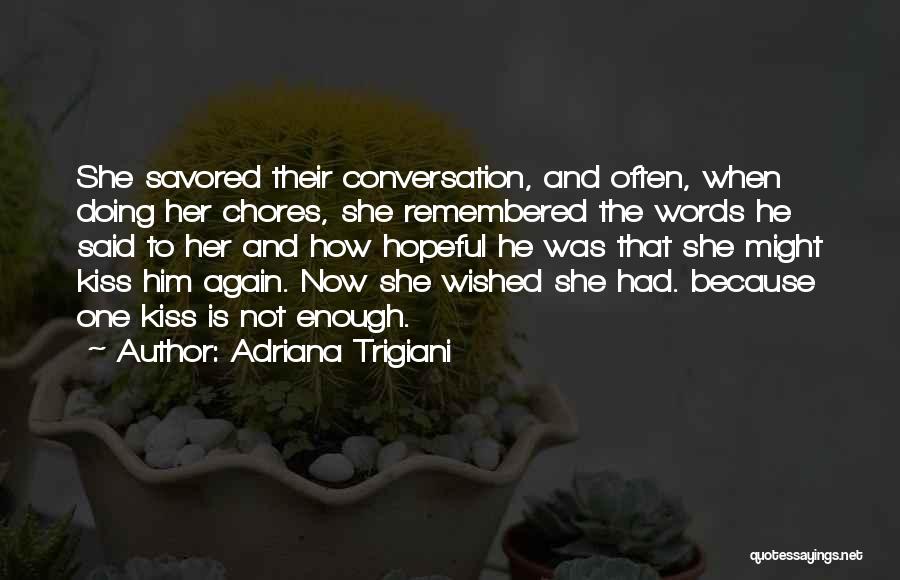 Adriana Trigiani Quotes: She Savored Their Conversation, And Often, When Doing Her Chores, She Remembered The Words He Said To Her And How