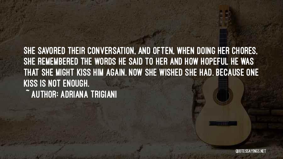 Adriana Trigiani Quotes: She Savored Their Conversation, And Often, When Doing Her Chores, She Remembered The Words He Said To Her And How