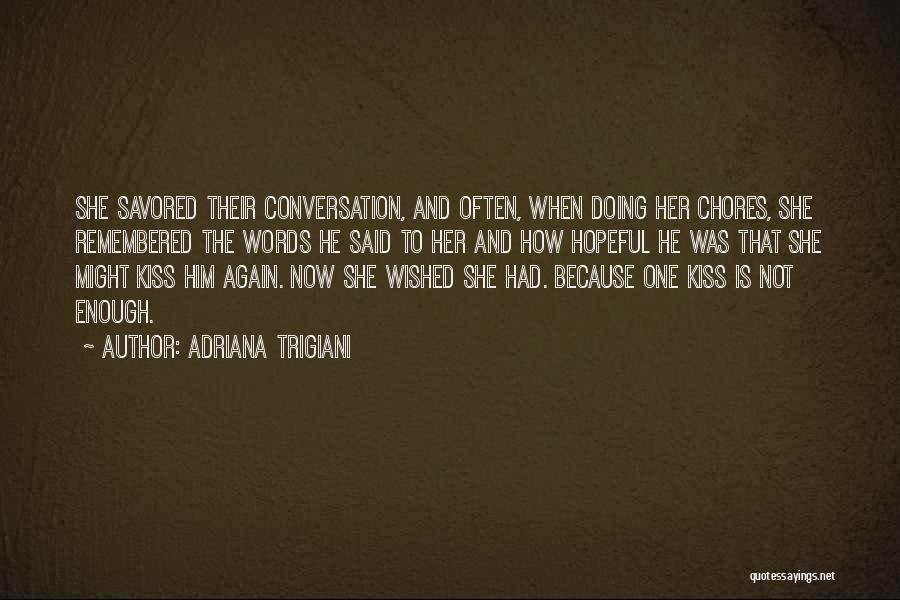 Adriana Trigiani Quotes: She Savored Their Conversation, And Often, When Doing Her Chores, She Remembered The Words He Said To Her And How