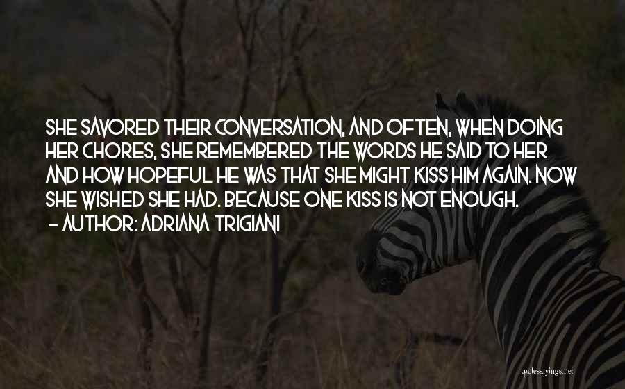 Adriana Trigiani Quotes: She Savored Their Conversation, And Often, When Doing Her Chores, She Remembered The Words He Said To Her And How