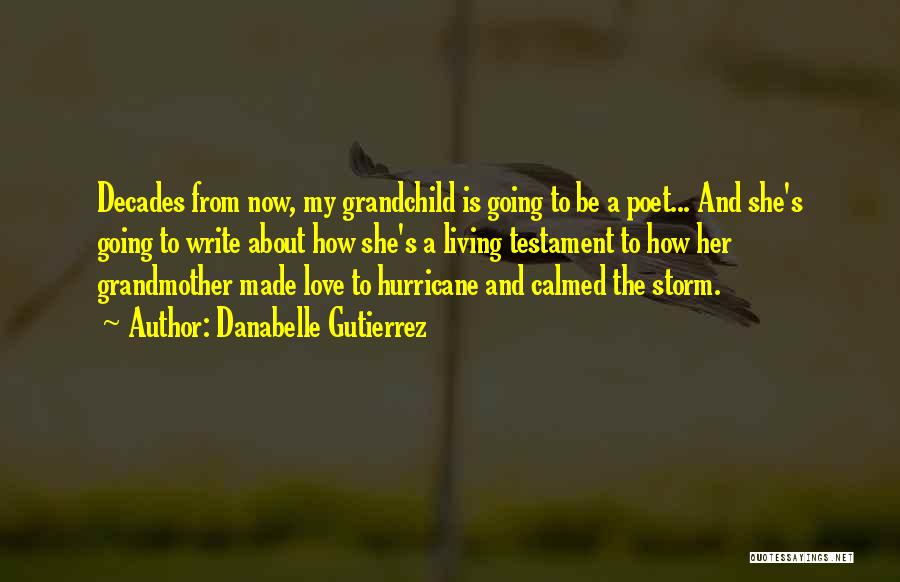 Danabelle Gutierrez Quotes: Decades From Now, My Grandchild Is Going To Be A Poet... And She's Going To Write About How She's A