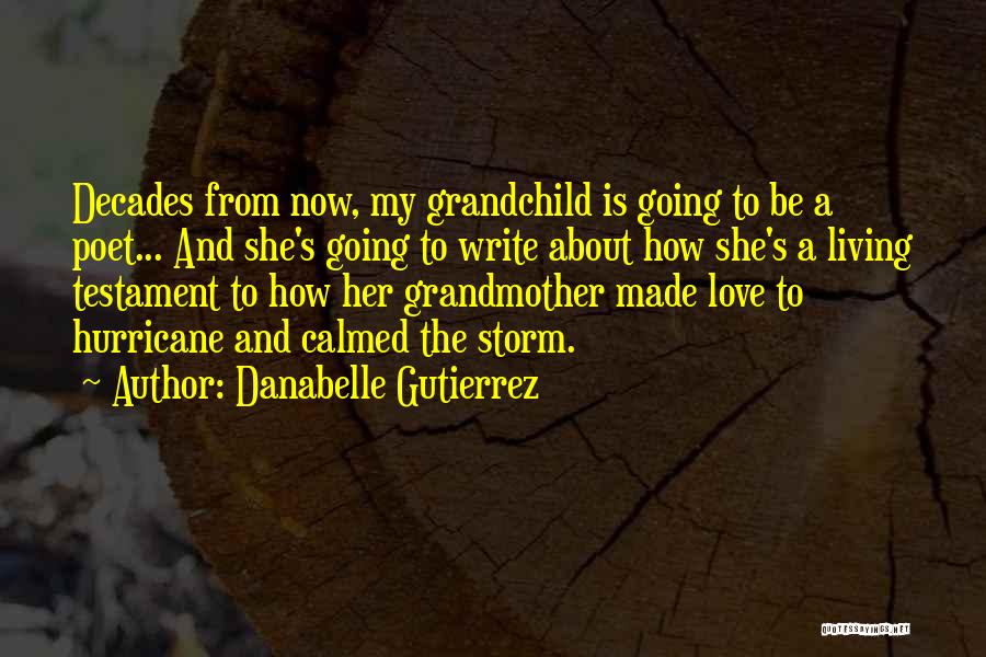 Danabelle Gutierrez Quotes: Decades From Now, My Grandchild Is Going To Be A Poet... And She's Going To Write About How She's A