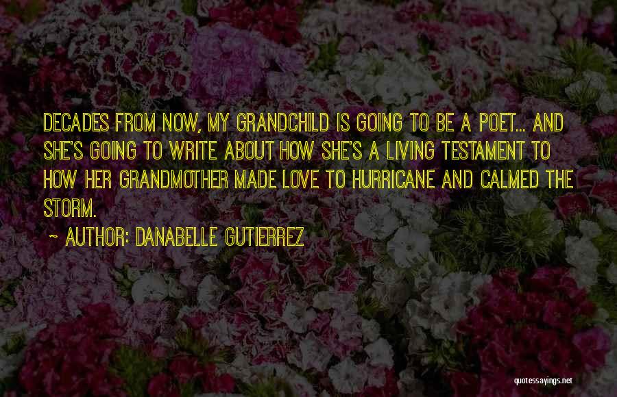 Danabelle Gutierrez Quotes: Decades From Now, My Grandchild Is Going To Be A Poet... And She's Going To Write About How She's A