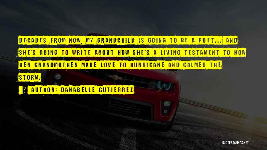 Danabelle Gutierrez Quotes: Decades From Now, My Grandchild Is Going To Be A Poet... And She's Going To Write About How She's A