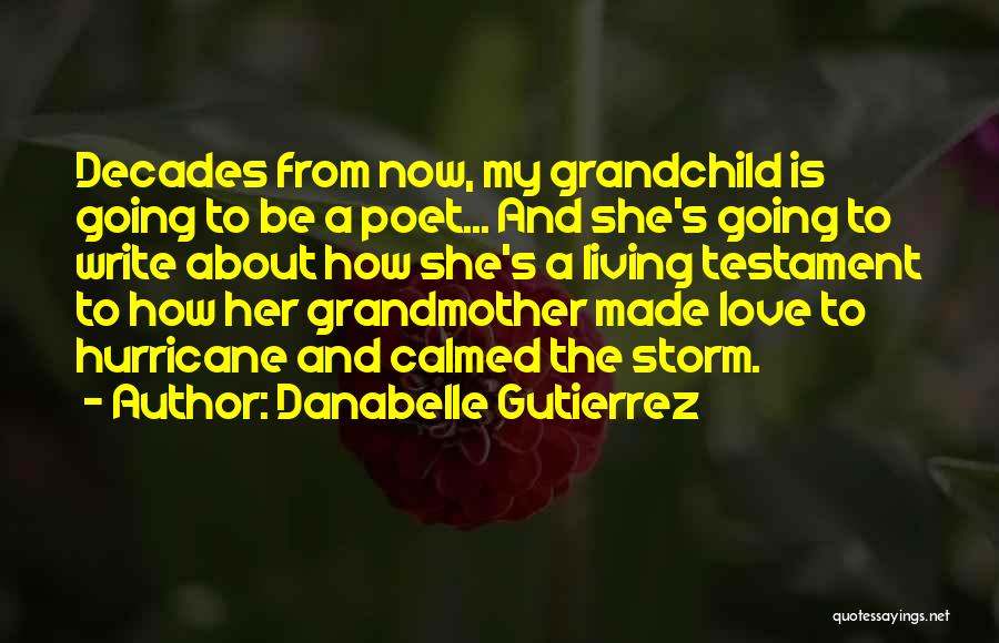 Danabelle Gutierrez Quotes: Decades From Now, My Grandchild Is Going To Be A Poet... And She's Going To Write About How She's A