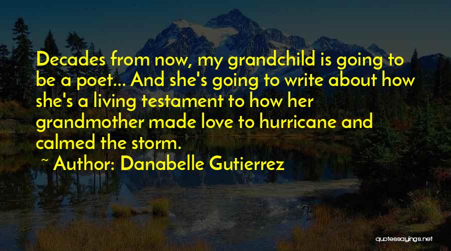 Danabelle Gutierrez Quotes: Decades From Now, My Grandchild Is Going To Be A Poet... And She's Going To Write About How She's A