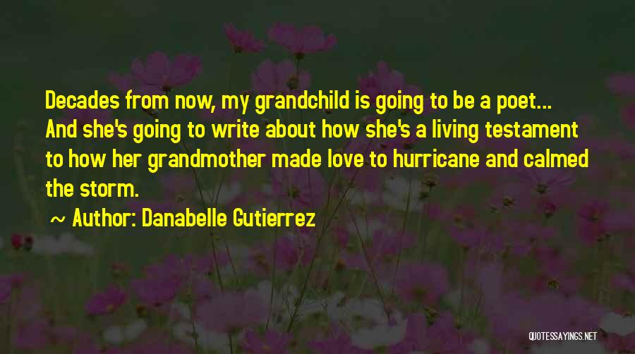 Danabelle Gutierrez Quotes: Decades From Now, My Grandchild Is Going To Be A Poet... And She's Going To Write About How She's A