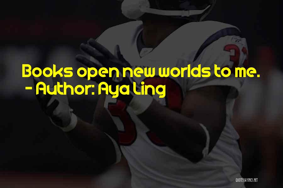 Aya Ling Quotes: Books Open New Worlds To Me.