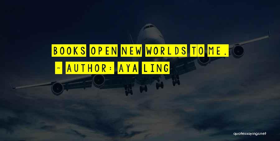 Aya Ling Quotes: Books Open New Worlds To Me.