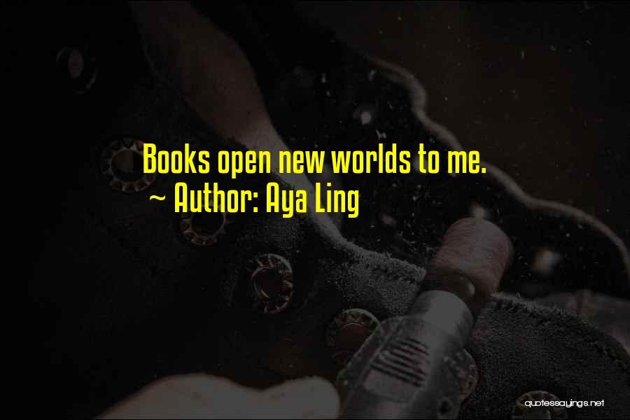 Aya Ling Quotes: Books Open New Worlds To Me.