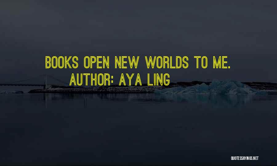 Aya Ling Quotes: Books Open New Worlds To Me.