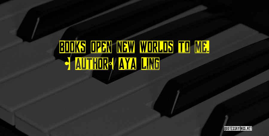 Aya Ling Quotes: Books Open New Worlds To Me.