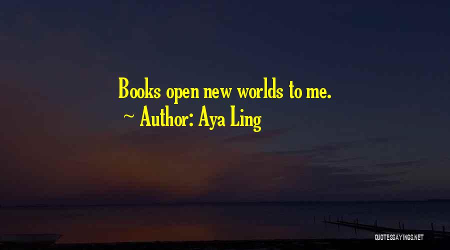 Aya Ling Quotes: Books Open New Worlds To Me.