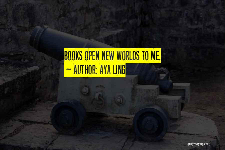 Aya Ling Quotes: Books Open New Worlds To Me.