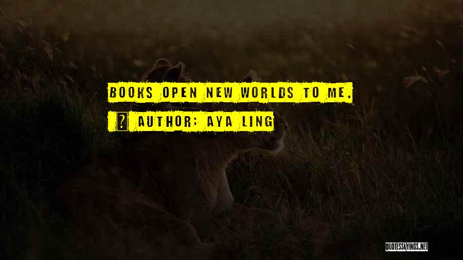 Aya Ling Quotes: Books Open New Worlds To Me.