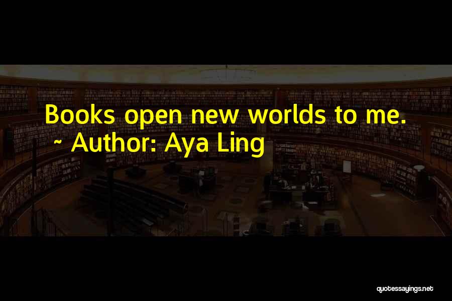 Aya Ling Quotes: Books Open New Worlds To Me.