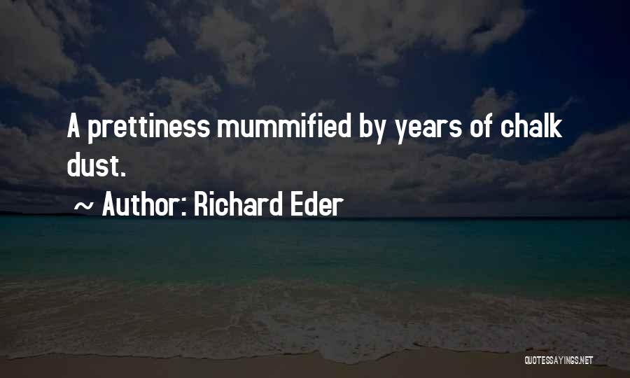 Richard Eder Quotes: A Prettiness Mummified By Years Of Chalk Dust.