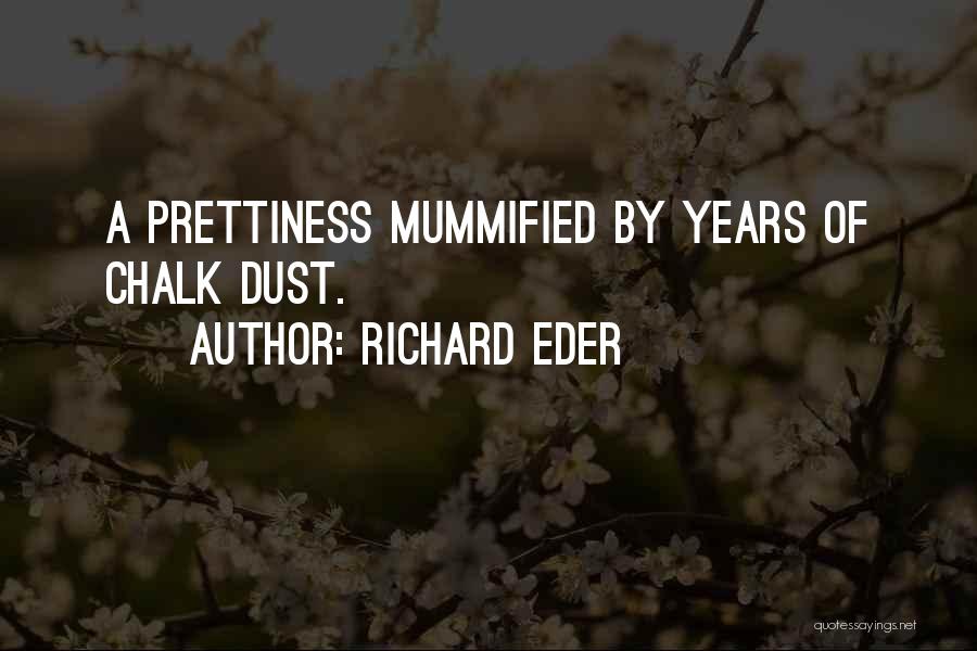 Richard Eder Quotes: A Prettiness Mummified By Years Of Chalk Dust.