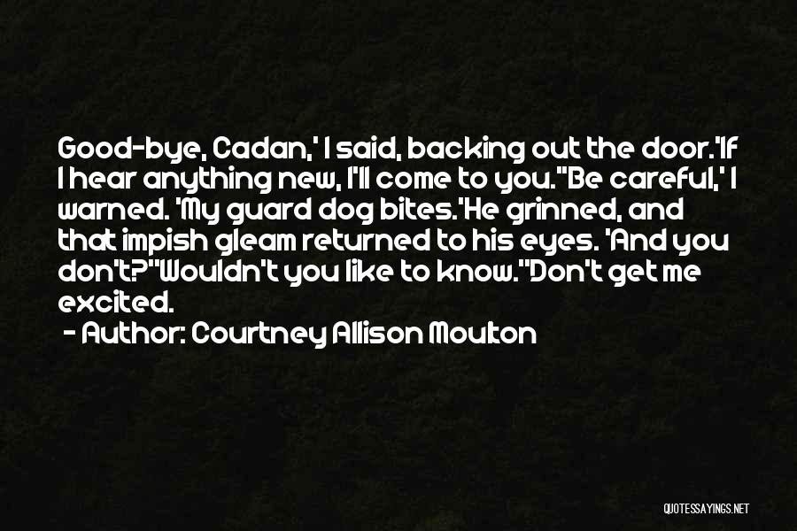 Courtney Allison Moulton Quotes: Good-bye, Cadan,' I Said, Backing Out The Door.'if I Hear Anything New, I'll Come To You.''be Careful,' I Warned. 'my