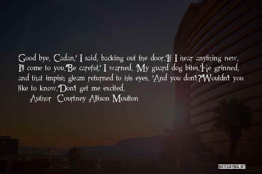 Courtney Allison Moulton Quotes: Good-bye, Cadan,' I Said, Backing Out The Door.'if I Hear Anything New, I'll Come To You.''be Careful,' I Warned. 'my