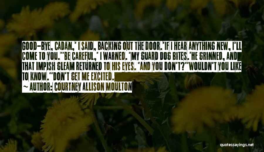 Courtney Allison Moulton Quotes: Good-bye, Cadan,' I Said, Backing Out The Door.'if I Hear Anything New, I'll Come To You.''be Careful,' I Warned. 'my