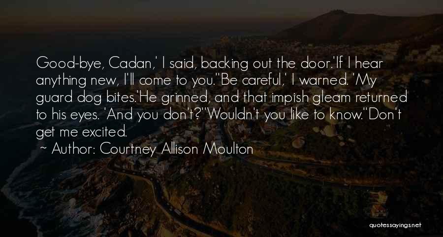 Courtney Allison Moulton Quotes: Good-bye, Cadan,' I Said, Backing Out The Door.'if I Hear Anything New, I'll Come To You.''be Careful,' I Warned. 'my