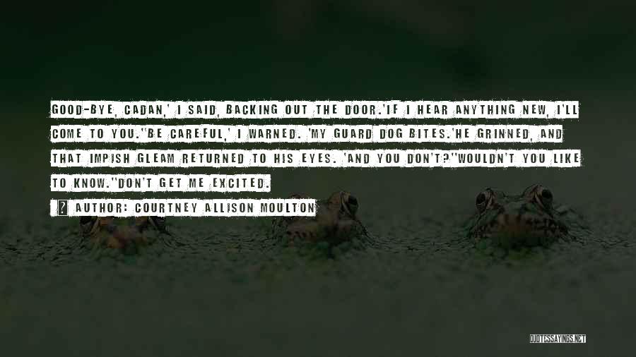 Courtney Allison Moulton Quotes: Good-bye, Cadan,' I Said, Backing Out The Door.'if I Hear Anything New, I'll Come To You.''be Careful,' I Warned. 'my