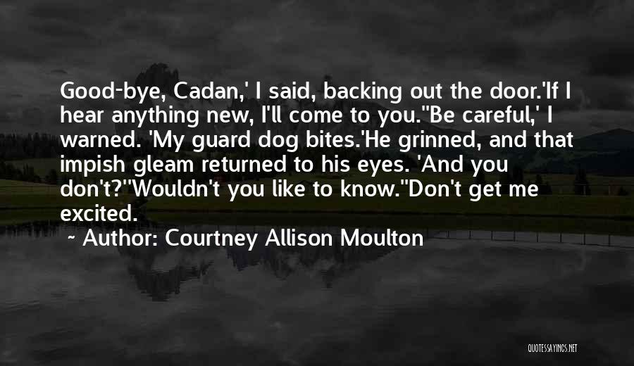 Courtney Allison Moulton Quotes: Good-bye, Cadan,' I Said, Backing Out The Door.'if I Hear Anything New, I'll Come To You.''be Careful,' I Warned. 'my