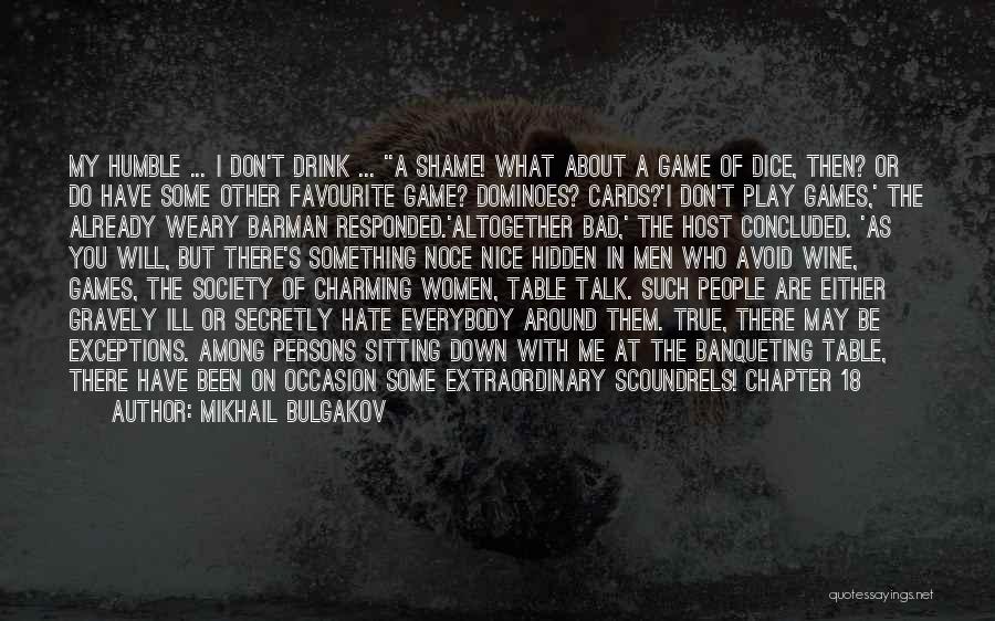 Mikhail Bulgakov Quotes: My Humble ... I Don't Drink ... ''a Shame! What About A Game Of Dice, Then? Or Do Have Some