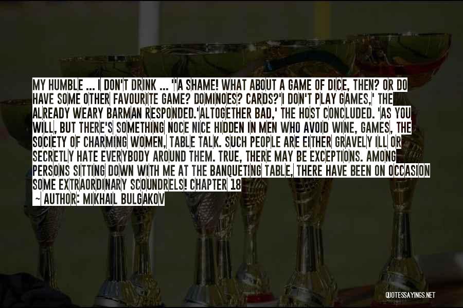 Mikhail Bulgakov Quotes: My Humble ... I Don't Drink ... ''a Shame! What About A Game Of Dice, Then? Or Do Have Some