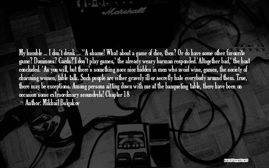 Mikhail Bulgakov Quotes: My Humble ... I Don't Drink ... ''a Shame! What About A Game Of Dice, Then? Or Do Have Some