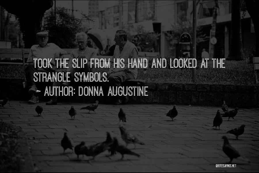 Donna Augustine Quotes: Took The Slip From His Hand And Looked At The Strangle Symbols.