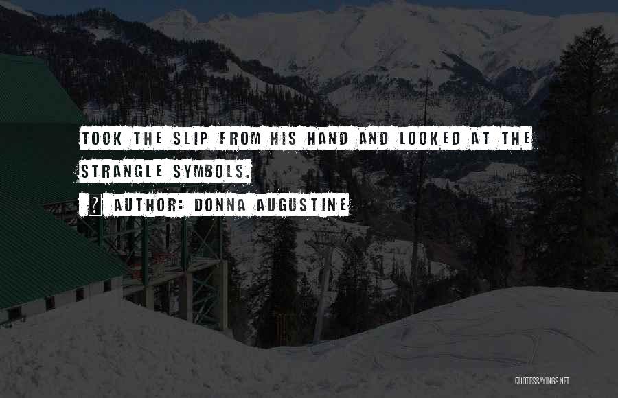 Donna Augustine Quotes: Took The Slip From His Hand And Looked At The Strangle Symbols.