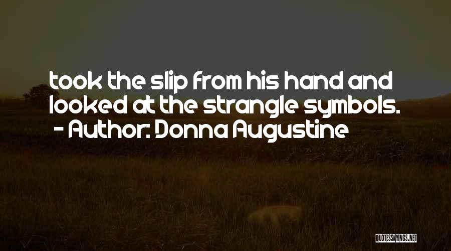 Donna Augustine Quotes: Took The Slip From His Hand And Looked At The Strangle Symbols.