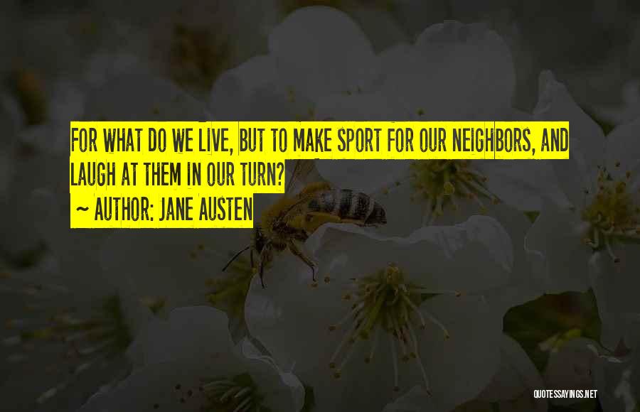 Jane Austen Quotes: For What Do We Live, But To Make Sport For Our Neighbors, And Laugh At Them In Our Turn?