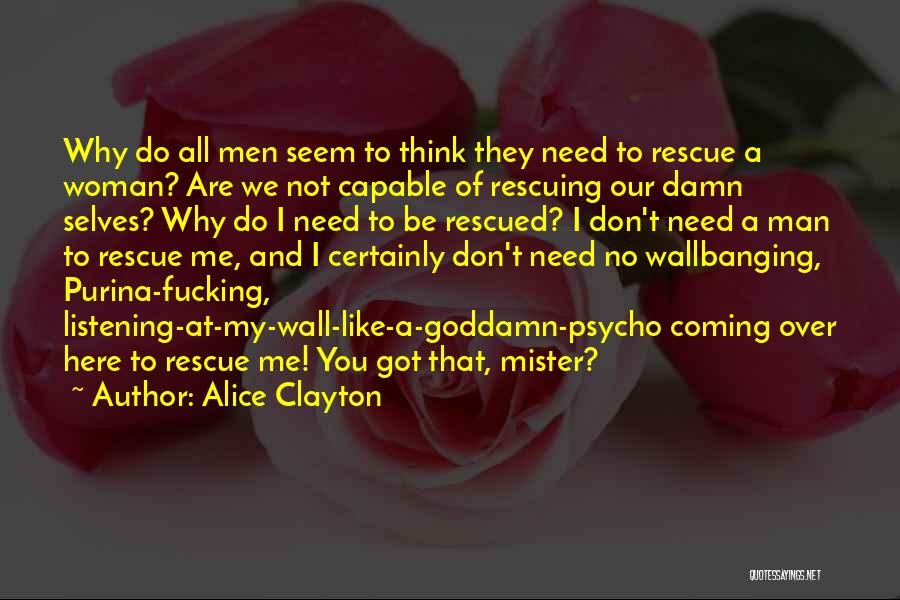 Alice Clayton Quotes: Why Do All Men Seem To Think They Need To Rescue A Woman? Are We Not Capable Of Rescuing Our